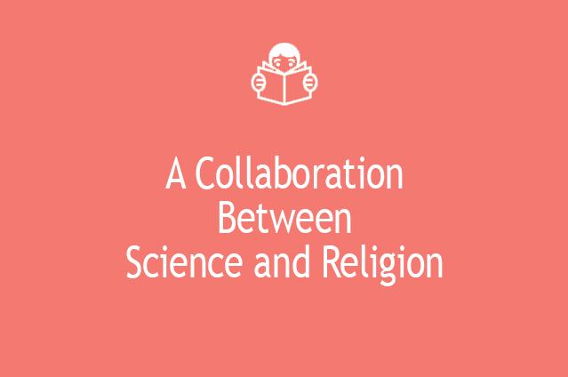 A Collaboration Between Science and Religion