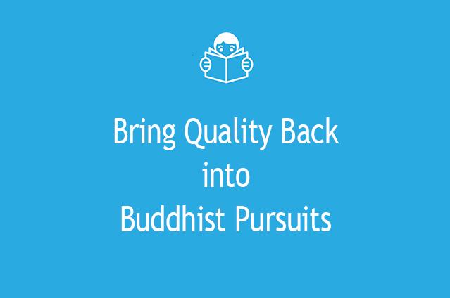 Bring Quality Back into Buddhist Pursuits
